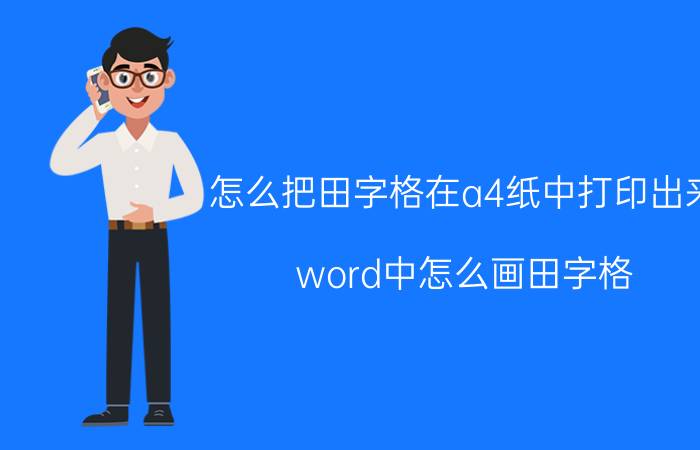 怎么把田字格在a4纸中打印出来 word中怎么画田字格？